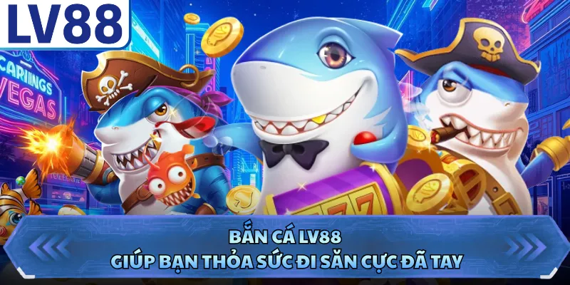 Bắn Cá LV88 1 Bắn cá LV88 giúp bạn thỏa sức đi săn cực đã tay