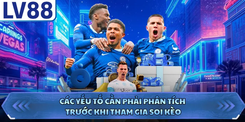 Kèo Châu Á - Kinh Nghiệm Bắt Kèo Chuẩn Ăn Thưởng Lớn 4 Các yếu tố cần phải phân tích trước khi tham gia soi kèo