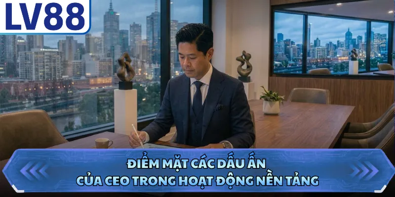 CEO Lucas Nguyễn 4 Điểm mặt các dấu ấn của CEO trong hoạt động nền tảng