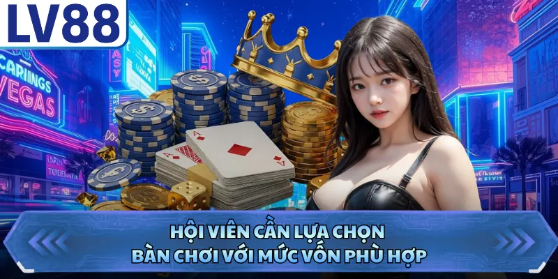 Mậu Binh LV88 - Trò Chơi Đánh Bài Đấu Trí Căng Thẳn 3 Hội viên cần lựa chọn bàn chơi với mức vốn phù hợp