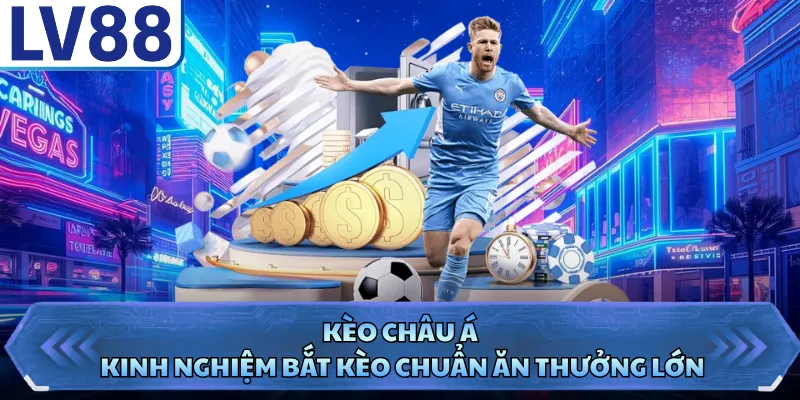 Kèo Châu Á - Kinh Nghiệm Bắt Kèo Chuẩn Ăn Thưởng Lớn 8 Kèo Châu Á - Kinh Nghiệm Bắt Kèo Chuẩn Ăn Thưởng Lớn