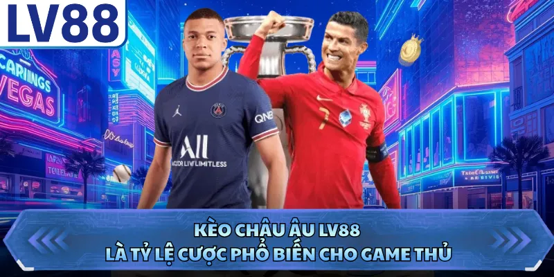 Kèo Châu Âu LV88 - Tỷ Lệ Cược Hấp Dẫn Cho Người Mới 1 Kèo châu Âu LV88 là tỷ lệ cược phổ biến cho game thủ