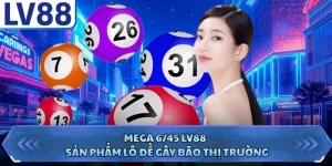 Mega 6/45 LV88 - Sản Phẩm Lô Đề Gây Bão Thị Trường