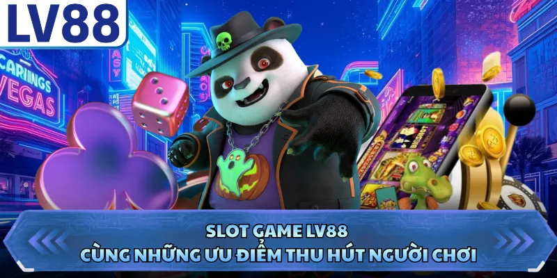 Slot Game LV88 1 Slot Game LV88 cùng những ưu điểm thu hút người chơi