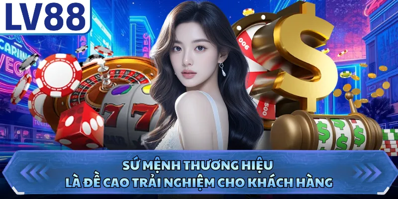 Giới thiệu LV88 2 Sứ mệnh thương hiệu là đề cao trải nghiệm cho khách hàng