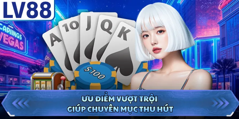 Game Bài LV88 3 Ưu điểm vượt trội giúp chuyên mục thu hút